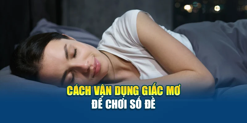 Cách vận dụng giấc mơ để chơi số đề