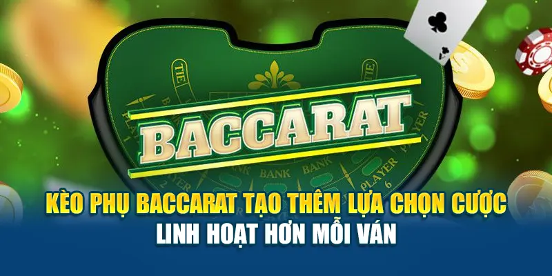 Kèo phụ baccarat tạo thêm lựa chọn cược linh hoạt hơn mỗi ván
