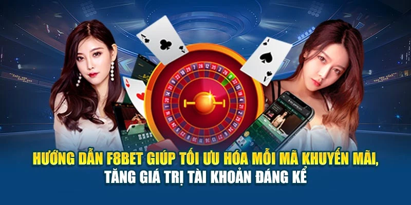 Hướng dẫn F8BET giúp tối ưu hóa mỗi mã khuyến mãi, tăng giá trị tài khoản đáng kể